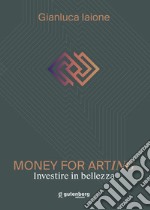 Money for arting. Investire in bellezza. Ediz. critica libro