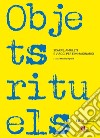 Objets rituels. Scarpe, amuleti e viaggi per l'immaginario. Ediz. illustrata libro