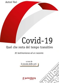 Covid-19. Quel che resta del tempo transitivo. 83 testimonianze ed un racconto libro