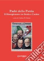 Padri della patria. Il Risorgimento tra storia e cucina libro