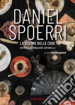 Daniel Spoerri. La visione delle cose (opere della Fondazione Caporrella) libro