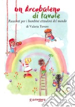 Un arcobaleno di favole. Racconti per piccoli cittadini