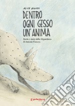 Dentro ogni gesso un'anima. Storia e storie della Gypsotheca di Antonio Canova. Ediz. illustrata