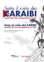 Sotto il cielo dei Caraibi. Aspetti dell'arte contemporanea a Cuba. Ediz. italiana e spagnola libro