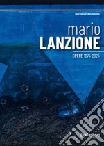 Mario Lanzione. Opere 1974-2024. Ediz. illustrata