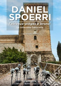 Daniel Spoerri. Tableaux-pièges e bronzi. La Collezione Caporrella libro