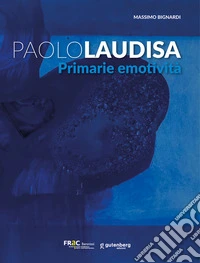 Paolo Laudisa. Primarie emotività. Ediz. illustrata libro