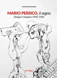 Mario Persico, il segno. Disegni e tempere 1949-1983. Catalogo della mostra (Baronissi, 6 dicembre 2025-18 gennaio 2026) libro