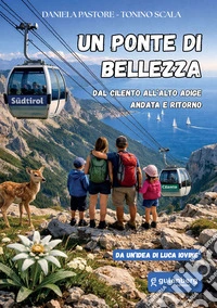 Un ponte di bellezza. Dal Cilento all'Alto Adige andata e ritorno libro
