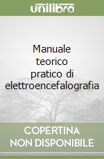 Manuale teorico pratico di elettroencefalografia