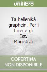 Ta hellenikà graphein. Per i Licei e gli Ist. Magistrali libro