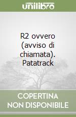 R2 ovvero (avviso di chiamata). Patatrack libro