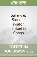 Sullandai. Storie di aviatori italiani in Congo libro