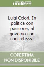 Luigi Celori. In politica con passione, al governo con concretezza