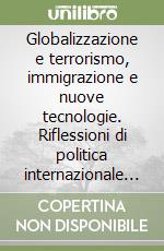 Globalizzazione e terrorismo, immigrazione e nuove tecnologie. Riflessioni di politica internazionale e interna