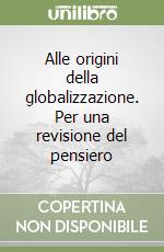 Alle origini della globalizzazione. Per una revisione del pensiero