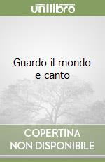 Guardo il mondo e canto libro