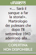 «... Sarà il sangue a far la storia!». Martirologio dei polesani che dopo l'8 settembre 1943 aderirono alla RSI libro