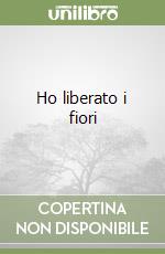 Ho liberato i fiori