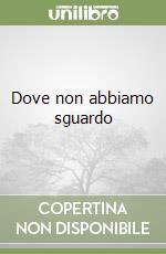 Dove non abbiamo sguardo libro