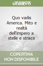 Quo vadis America. Mito e realtà dell'impero a stelle e strisce