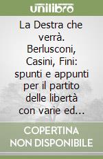 La Destra che verrà. Berlusconi, Casini, Fini: spunti e appunti per il partito delle libertà con varie ed eventuali libro