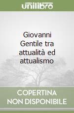 Giovanni Gentile tra attualità ed attualismo libro