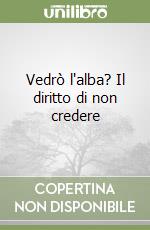 Vedrò l'alba? Il diritto di non credere libro