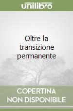 Oltre la transizione permanente