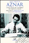 Otto anni di governo per cambiare la Spagna libro di Aznar José M.