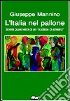 L'Italia nel pallone. Scritti quasi etici di un apolide di sinistra libro di Mannino Giuseppe