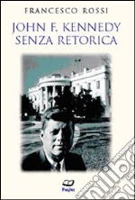 John F. Kennedy. Senza retorica libro