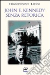 John F. Kennedy. Senza retorica libro