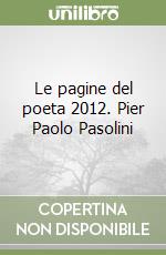 Le pagine del poeta 2012. Pier Paolo Pasolini libro