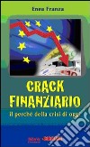 Crack finanziario. Il perché della crisi di oggi libro di Franza Enea