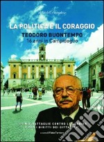 La politica e il coraggio. Teodoro Buontempo 16 anni in Campidoglio libro