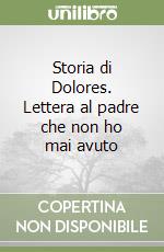 Storia di Dolores. Lettera al padre che non ho mai avuto libro