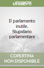 Il parlamento inutile. Stupidario parlamentare