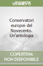 Conservatori europei del Novecento. Un'antologia libro