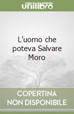 L'uomo che poteva Salvare Moro libro