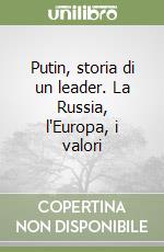 Putin, storia di un leader. La Russia, l'Europa, i valori