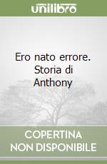 Ero nato errore. Storia di Anthony