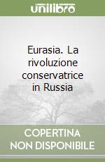 Eurasia. La rivoluzione conservatrice in Russia libro