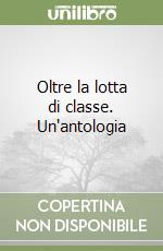 Oltre la lotta di classe. Un'antologia