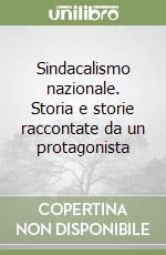 Sindacalismo nazionale. Storia e storie raccontate da un protagonista libro