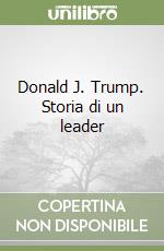 Donald J. Trump. Storia di un leader libro