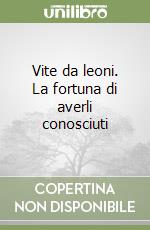 Vite da leoni. La fortuna di averli conosciuti libro