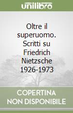 Oltre il superuomo. Scritti su Friedrich Nietzsche 1926-1973 libro