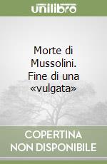 Morte di Mussolini. Fine di una «vulgata»