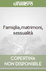 Famiglia,matrimoni, sessualità libro